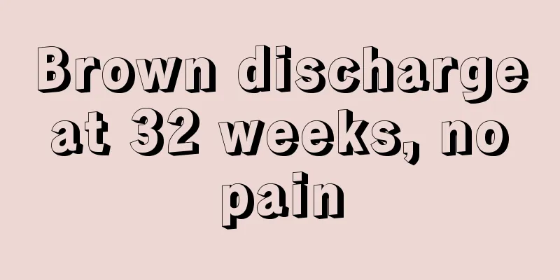 Brown discharge at 32 weeks, no pain