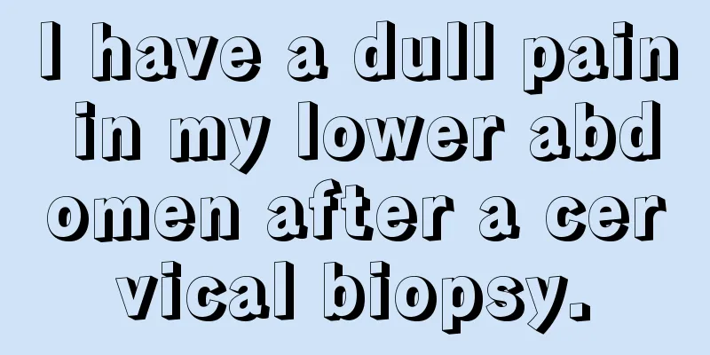 I have a dull pain in my lower abdomen after a cervical biopsy.