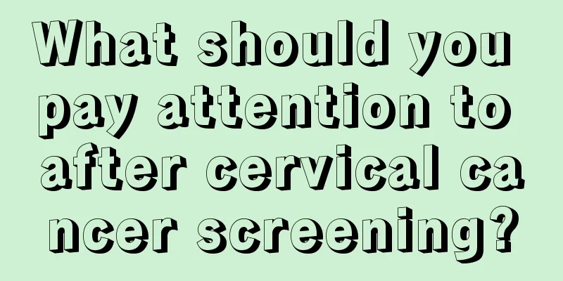 What should you pay attention to after cervical cancer screening?