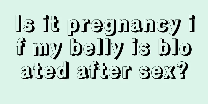 Is it pregnancy if my belly is bloated after sex?