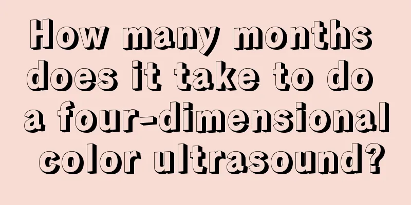 How many months does it take to do a four-dimensional color ultrasound?