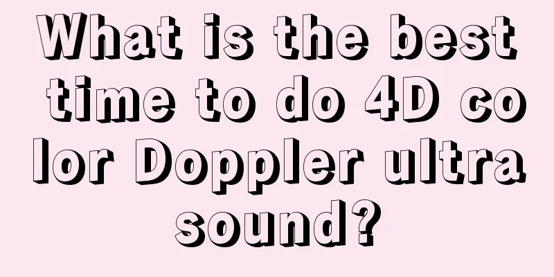 What is the best time to do 4D color Doppler ultrasound?