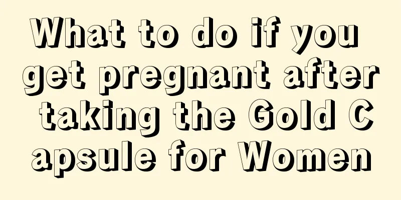 What to do if you get pregnant after taking the Gold Capsule for Women