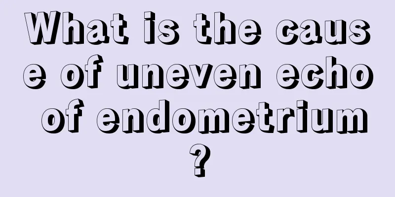 What is the cause of uneven echo of endometrium?