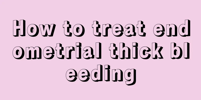 How to treat endometrial thick bleeding