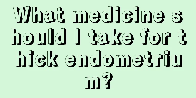 What medicine should I take for thick endometrium?