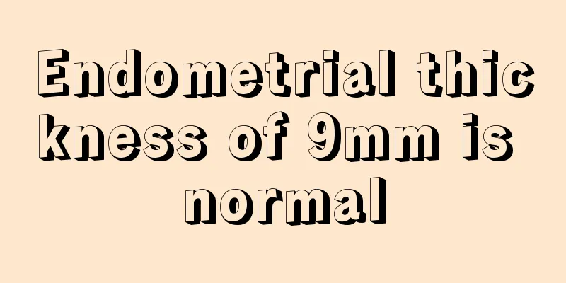 Endometrial thickness of 9mm is normal