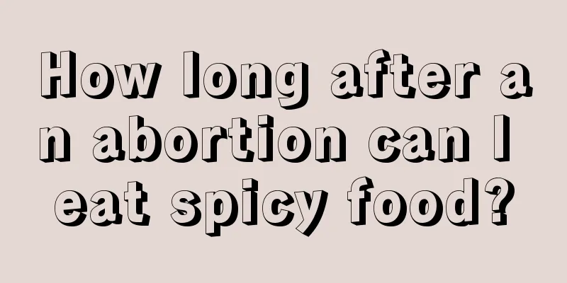 How long after an abortion can I eat spicy food?