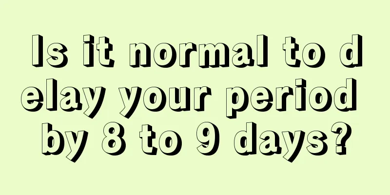 Is it normal to delay your period by 8 to 9 days?