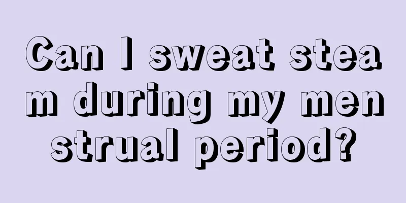 Can I sweat steam during my menstrual period?