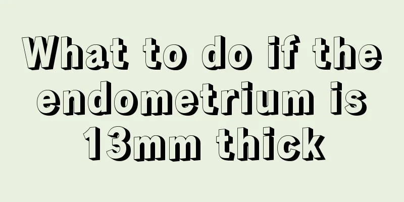 What to do if the endometrium is 13mm thick