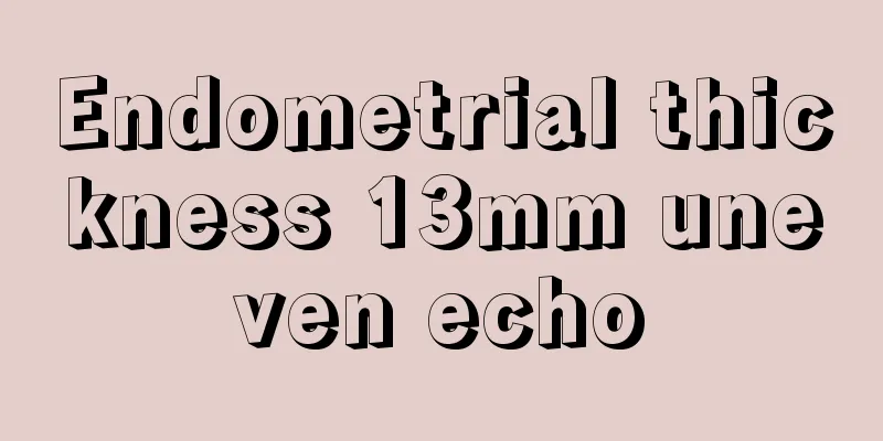 Endometrial thickness 13mm uneven echo