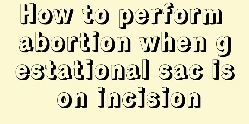 How to perform abortion when gestational sac is on incision