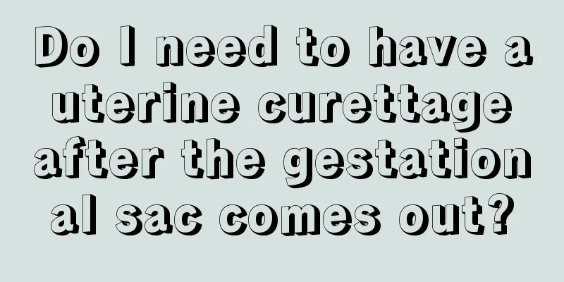 Do I need to have a uterine curettage after the gestational sac comes out?