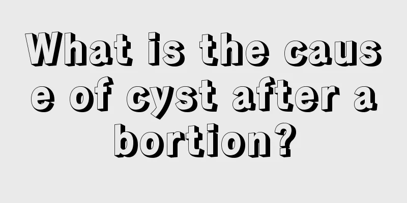 What is the cause of cyst after abortion?