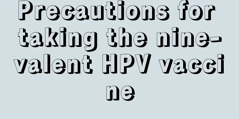 Precautions for taking the nine-valent HPV vaccine