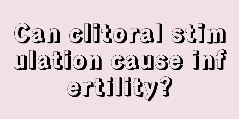 Can clitoral stimulation cause infertility?