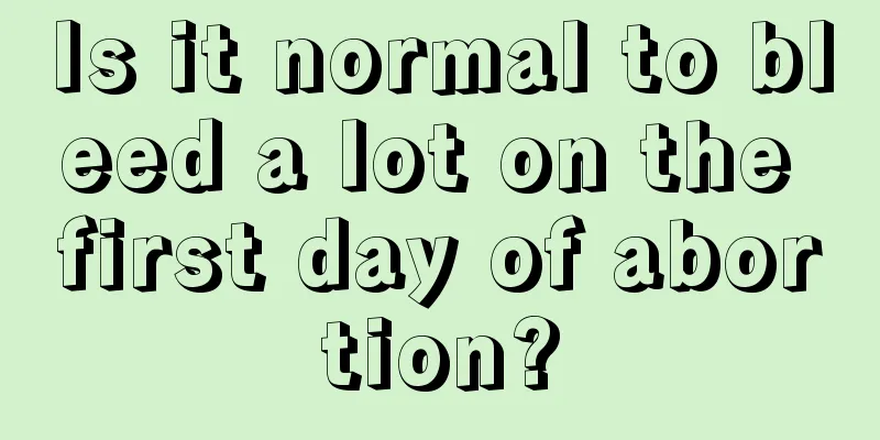 Is it normal to bleed a lot on the first day of abortion?