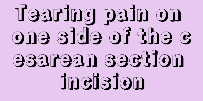 Tearing pain on one side of the cesarean section incision