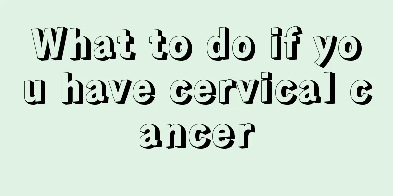 What to do if you have cervical cancer