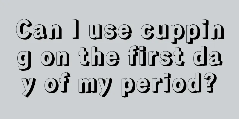 Can I use cupping on the first day of my period?