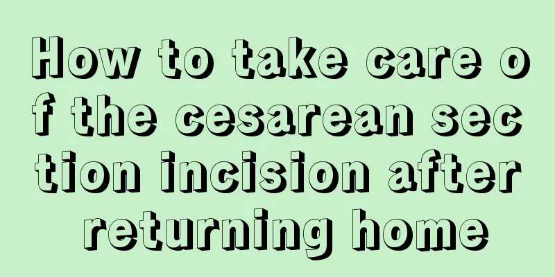 How to take care of the cesarean section incision after returning home