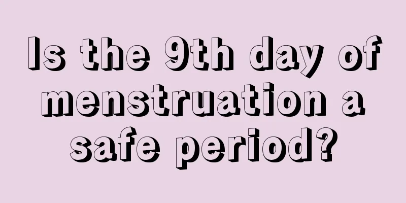 Is the 9th day of menstruation a safe period?