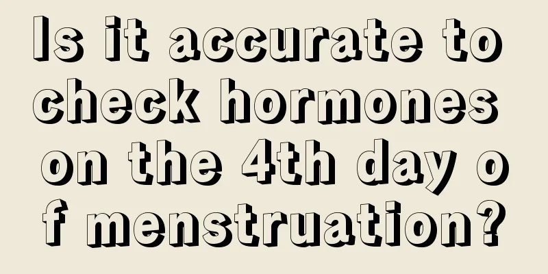 Is it accurate to check hormones on the 4th day of menstruation?