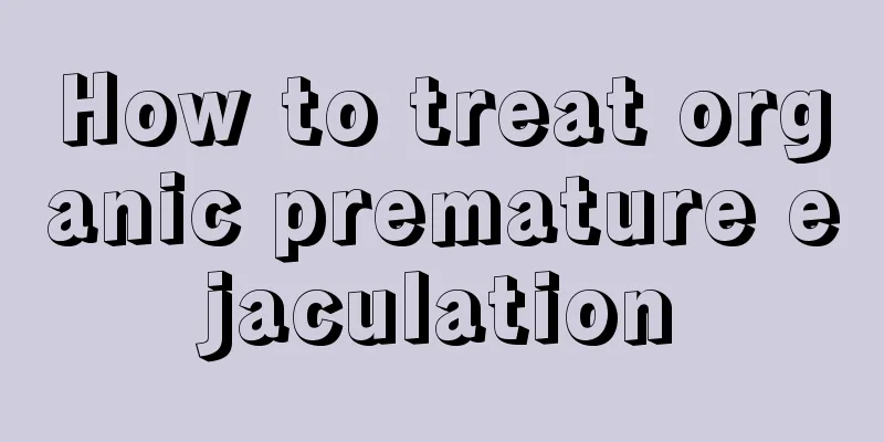 How to treat organic premature ejaculation