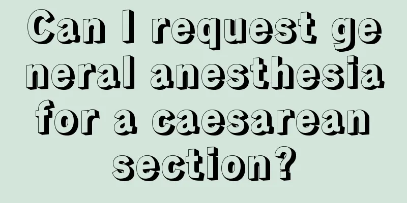 Can I request general anesthesia for a caesarean section?