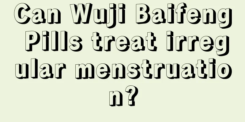 Can Wuji Baifeng Pills treat irregular menstruation?