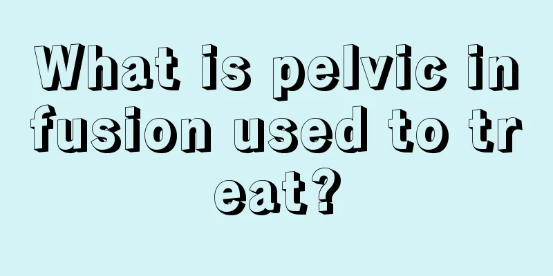 What is pelvic infusion used to treat?