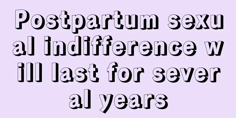 Postpartum sexual indifference will last for several years