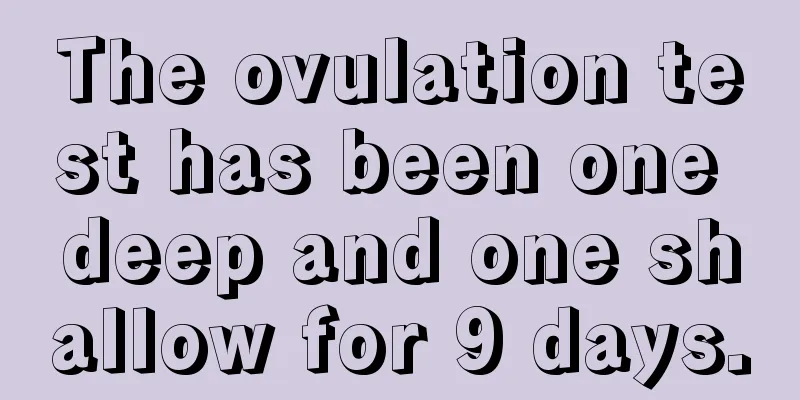 The ovulation test has been one deep and one shallow for 9 days.