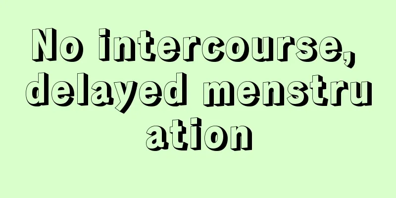 No intercourse, delayed menstruation