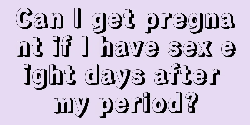 Can I get pregnant if I have sex eight days after my period?