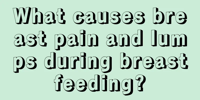 What causes breast pain and lumps during breastfeeding?