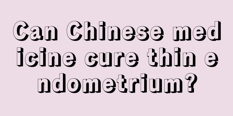 Can Chinese medicine cure thin endometrium?