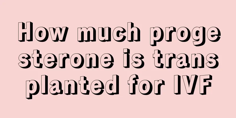 How much progesterone is transplanted for IVF