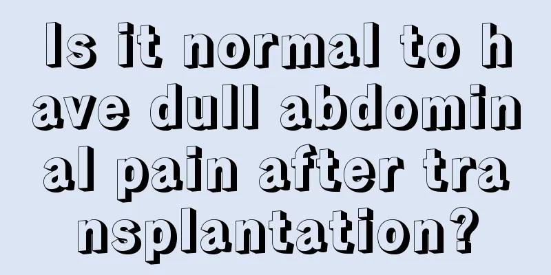 Is it normal to have dull abdominal pain after transplantation?