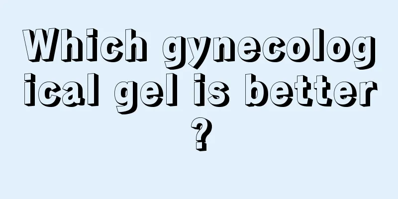 Which gynecological gel is better?