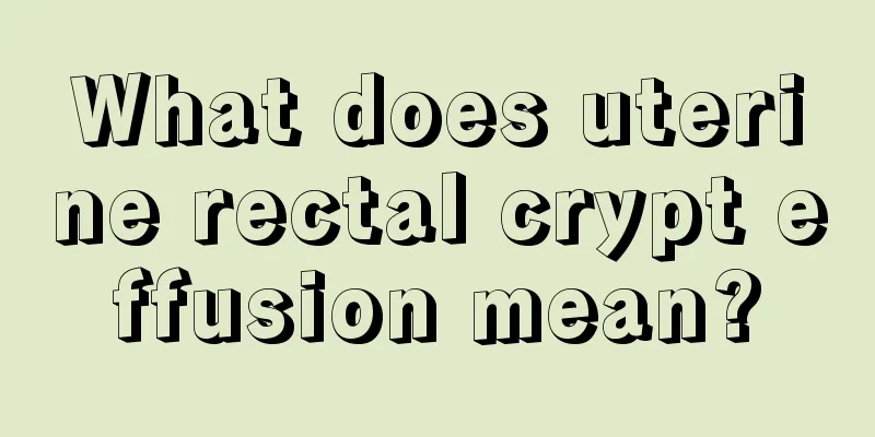 What does uterine rectal crypt effusion mean?