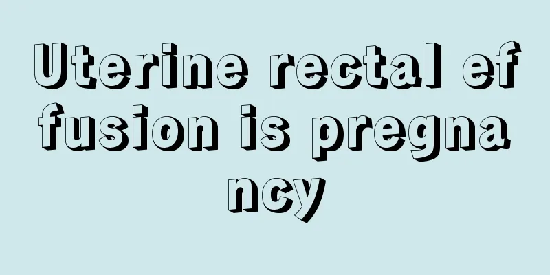 Uterine rectal effusion is pregnancy