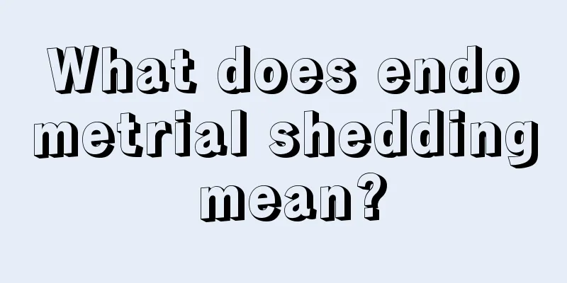 What does endometrial shedding mean?