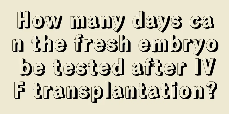 How many days can the fresh embryo be tested after IVF transplantation?