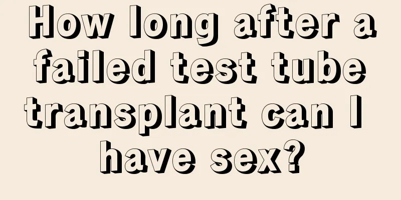 How long after a failed test tube transplant can I have sex?