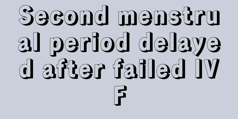 Second menstrual period delayed after failed IVF