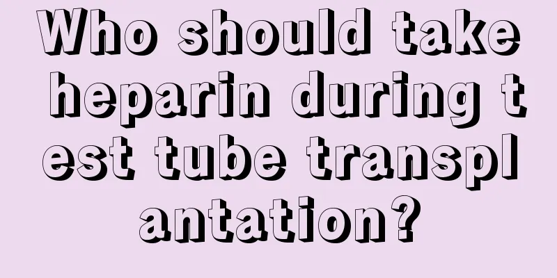 Who should take heparin during test tube transplantation?