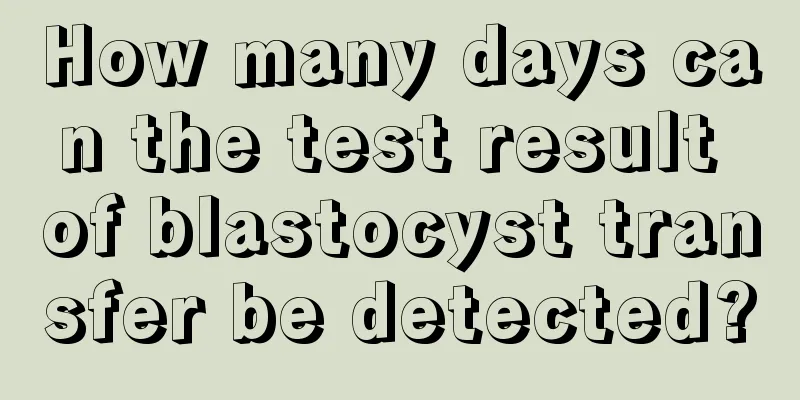 How many days can the test result of blastocyst transfer be detected?