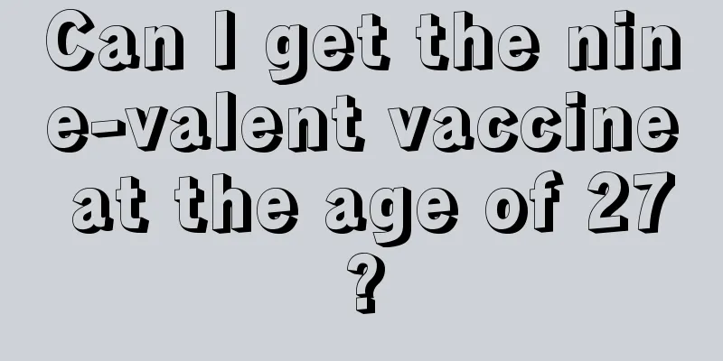 Can I get the nine-valent vaccine at the age of 27?